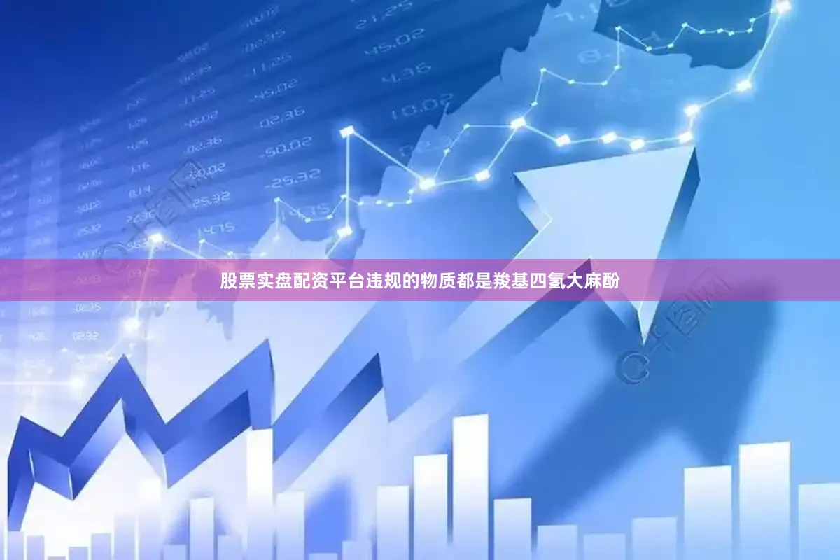 股票实盘配资平台违规的物质都是羧基四氢大麻酚