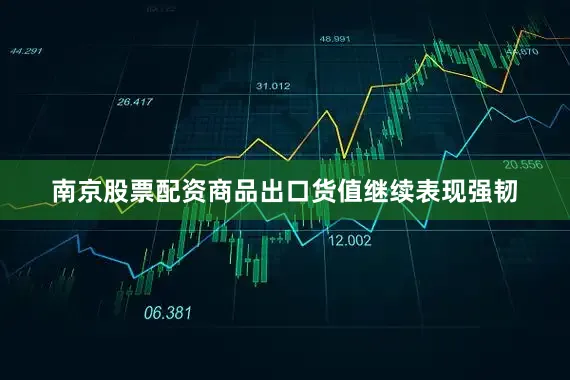 南京股票配资商品出口货值继续表现强韧