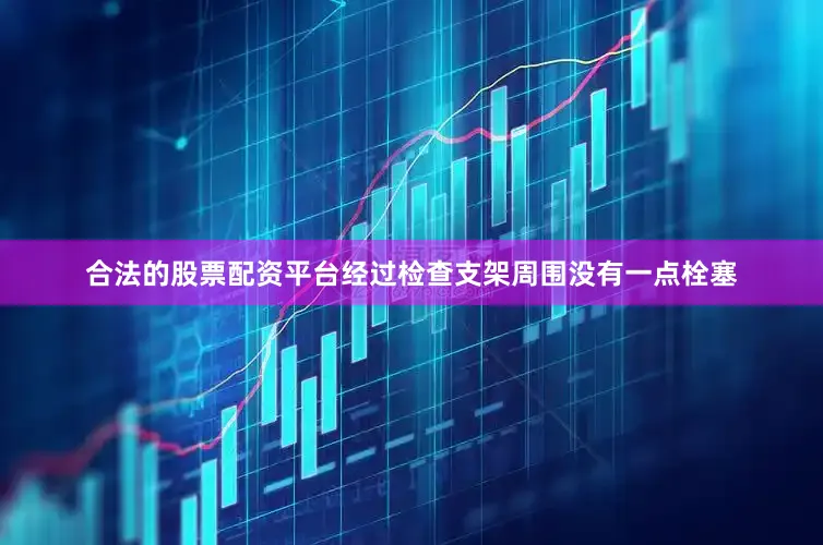 合法的股票配资平台经过检查支架周围没有一点栓塞