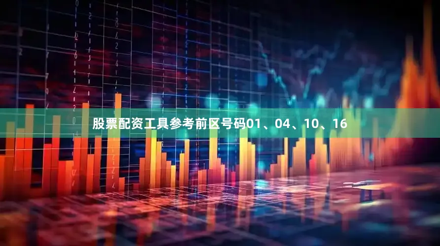 股票配资工具参考前区号码01、04、10、16