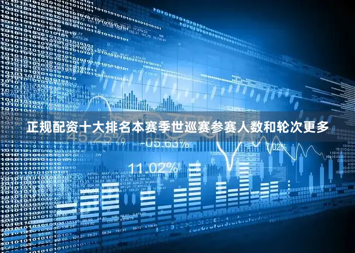 正规配资十大排名本赛季世巡赛参赛人数和轮次更多